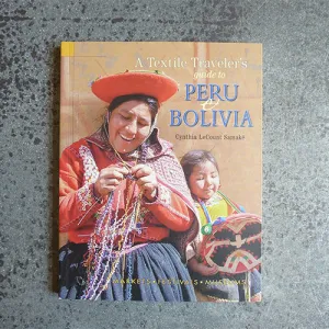 A Textile Traveler's Guide to Peru & Bolivia - Cynthia LeCount Samake